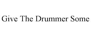 GIVE THE DRUMMER SOME trademark