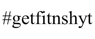 #GETFITNSHYT trademark