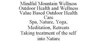 MINDFUL MOUNTAIN WELLNESS OUTDOOR HEALTH AND WELLNESS VALUE BASED OUTDOOR HEALTH CARE SPA, NATURE, YOGA, MEDITATION, RETREATS TAKING TREATMENT OF THE SELF INTO NATURE trademark