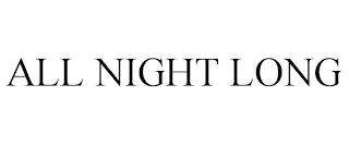 ALL NIGHT LONG trademark