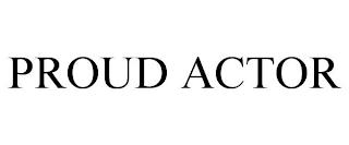 PROUD ACTOR trademark