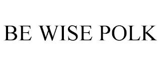 BE WISE POLK trademark