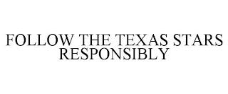 FOLLOW THE TEXAS STARS RESPONSIBLY trademark