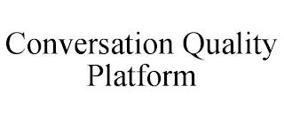 CONVERSATION QUALITY PLATFORM trademark