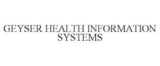 GEYSER HEALTH INFORMATION SYSTEMS trademark