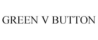 GREEN V BUTTON trademark