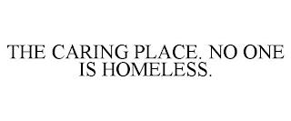 THE CARING PLACE. NO ONE IS HOMELESS. trademark