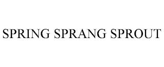 SPRING SPRANG SPROUT trademark