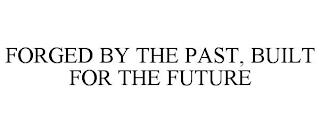 FORGED BY THE PAST, BUILT FOR THE FUTURE trademark