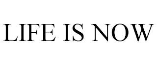 LIFE IS NOW trademark