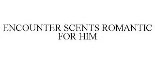 ENCOUNTER SCENTS ROMANTIC FOR HIM trademark