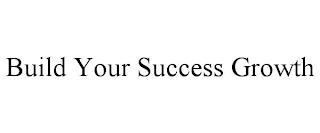 BUILD YOUR SUCCESS GROWTH trademark