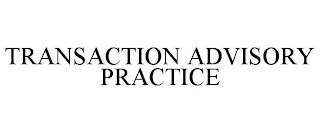 TRANSACTION ADVISORY PRACTICE trademark