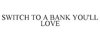 SWITCH TO A BANK YOU'LL LOVE trademark