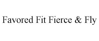 FAVORED FIT FIERCE & FLY trademark