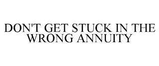 DON'T GET STUCK IN THE WRONG ANNUITY trademark