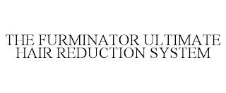 THE FURMINATOR ULTIMATE HAIR REDUCTION SYSTEM trademark