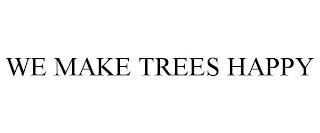 WE MAKE TREES HAPPY trademark