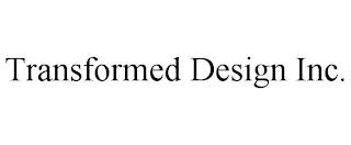 TRANSFORMED DESIGN INC. trademark