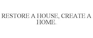 RESTORE A HOUSE, CREATE A HOME. trademark