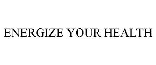 ENERGIZE YOUR HEALTH trademark