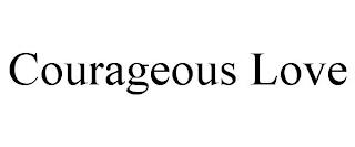 COURAGEOUS LOVE trademark