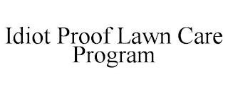 IDIOT PROOF LAWN CARE PROGRAM trademark