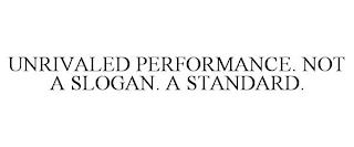 UNRIVALED PERFORMANCE. NOT A SLOGAN. A STANDARD. trademark