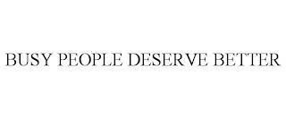 BUSY PEOPLE DESERVE BETTER trademark