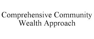 COMPREHENSIVE COMMUNITY WEALTH APPROACH trademark