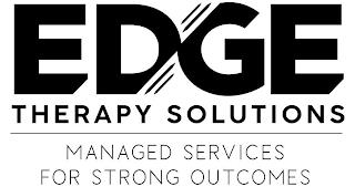 EDGE THERAPY SOLUTIONS MANAGED SERVICES FOR STRONG OUTCOMES trademark