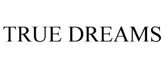 TRUE DREAMS trademark