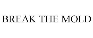 BREAK THE MOLD trademark