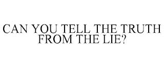 CAN YOU TELL THE TRUTH FROM THE LIE? trademark