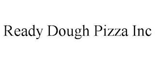 READY DOUGH PIZZA INC trademark