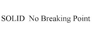 SOLID NO BREAKING POINT trademark