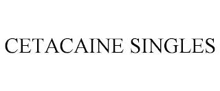 CETACAINE SINGLES trademark