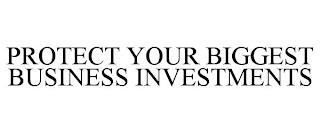 PROTECT YOUR BIGGEST BUSINESS INVESTMENTS trademark