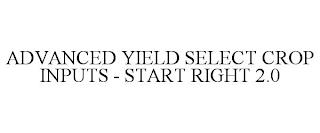 ADVANCED YIELD SELECT CROP INPUTS - START RIGHT 2.0 trademark