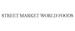 STREET MARKET WORLD FOODS trademark