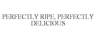 PERFECTLY RIPE, PERFECTLY DELICIOUS trademark