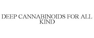 DEEP CANNABINOIDS FOR ALL KIND trademark