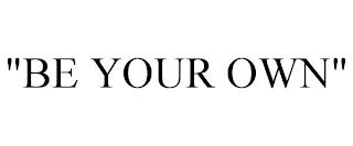 "BE YOUR OWN" trademark