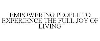 EMPOWERING PEOPLE TO EXPERIENCE THE FULL JOY OF LIVING trademark