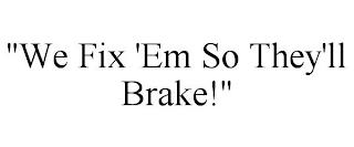 "WE FIX 'EM SO THEY'LL BRAKE!" trademark