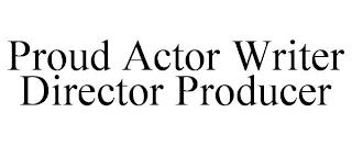 PROUD ACTOR WRITER DIRECTOR PRODUCER trademark