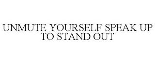 UNMUTE YOURSELF SPEAK UP TO STAND OUT trademark