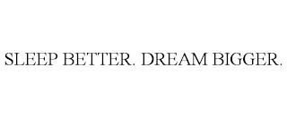 SLEEP BETTER. DREAM BIGGER. trademark