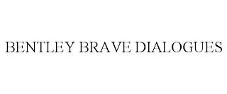 BENTLEY BRAVE DIALOGUES trademark