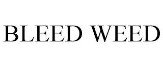 BLEED WEED trademark